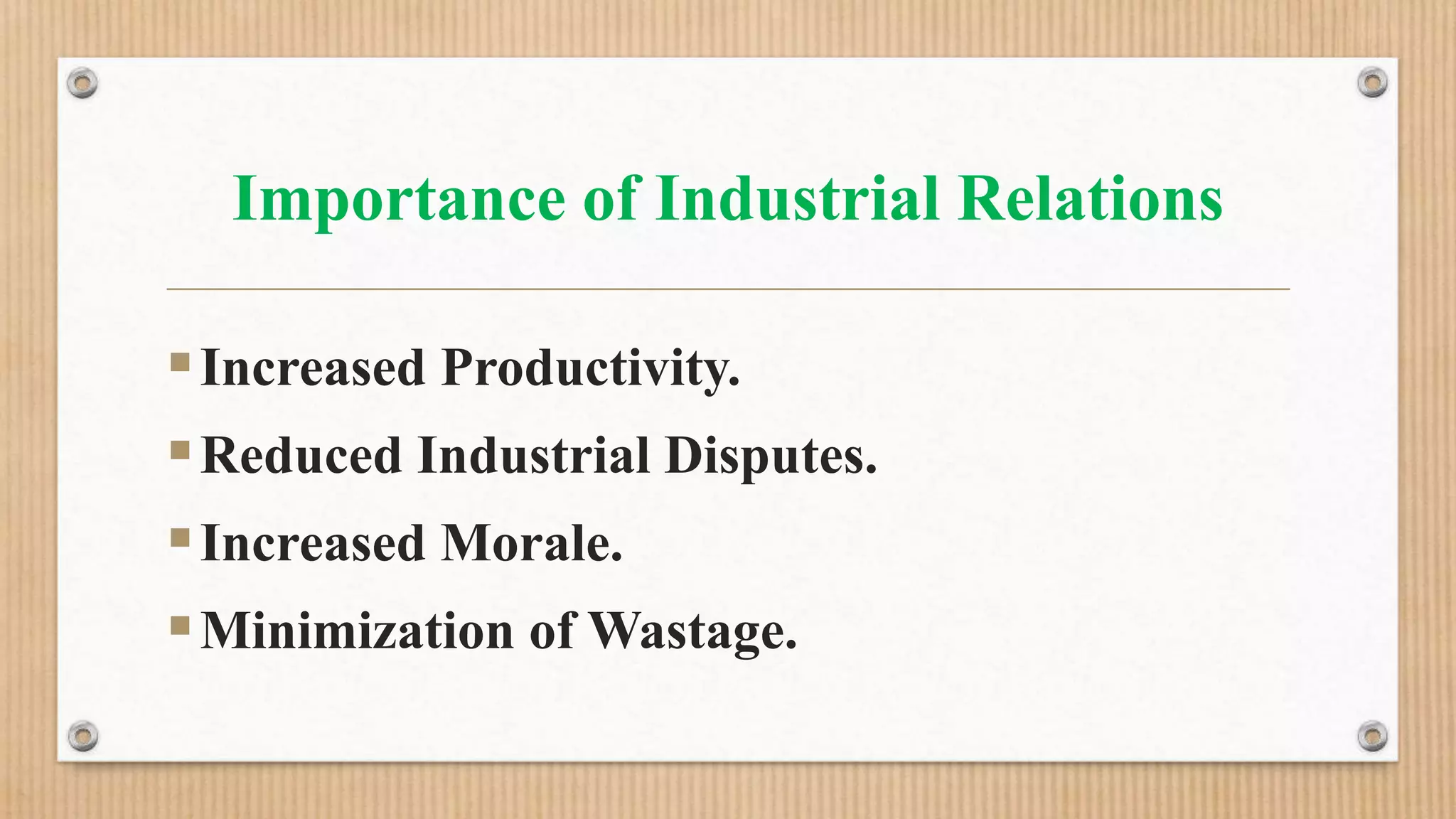 Importance of Industrial Relations
Increased Productivity.
Reduced Industrial Disputes.
Increased Morale.
Minimization of Wastage.
 