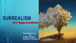 SURREALISM
Art Appreciation
Presented to you
By
RAMAJI PRANAV
Bachelor of Design-ID
 