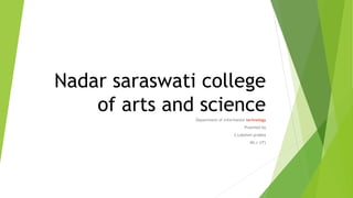 Nadar saraswati college
of arts and science
Department of information technology
Prsented by
S.Lakshmi prabha
Ms.c (IT)
 