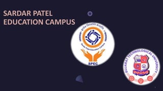 SARDAR PATEL
EDUCATION CAMPUS
1
 