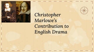 Christopher
Marlowe’s
Contribution to
English Drama
 