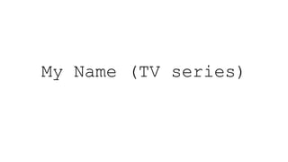 My Name (TV series)
 