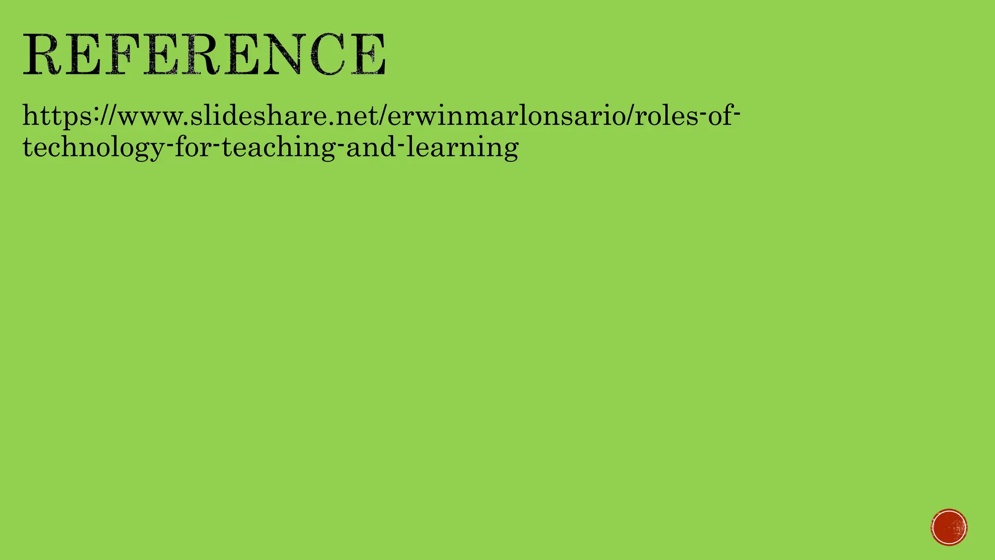 https://www.slideshare.net/erwinmarlonsario/roles-of-
technology-for-teaching-and-learning
 