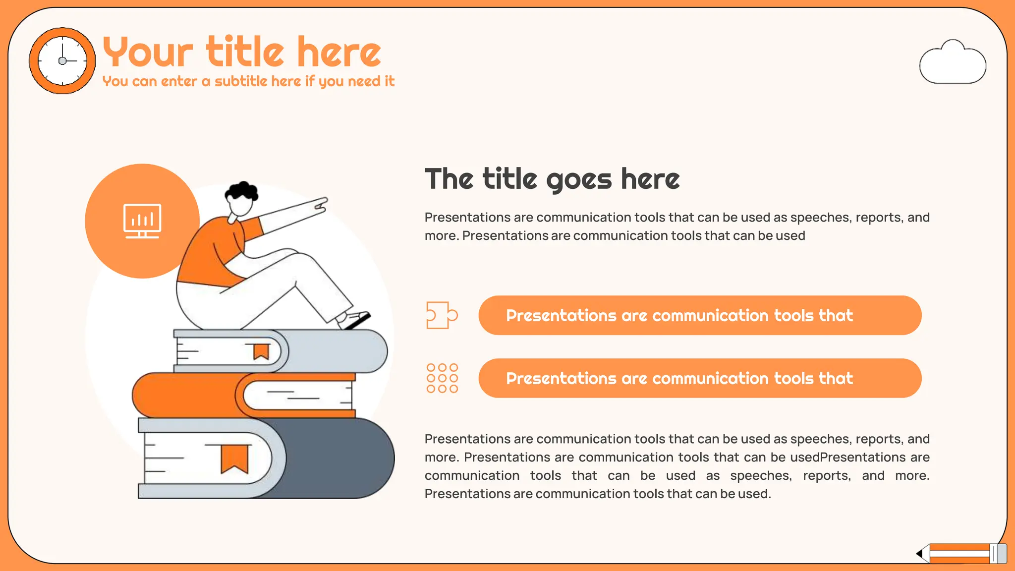 Your title here
You can enter a subtitle here if you need it
Presentations are communication tools that can be used as speeches, reports, and
more. Presentations are communication tools that can be used
The title goes here
Presentations are communication tools that can be used as speeches, reports, and
more. Presentations are communication tools that can be usedPresentations are
communication tools that can be used as speeches, reports, and more.
Presentations are communication tools that can be used.
Presentations are communication tools that
Presentations are communication tools that
 