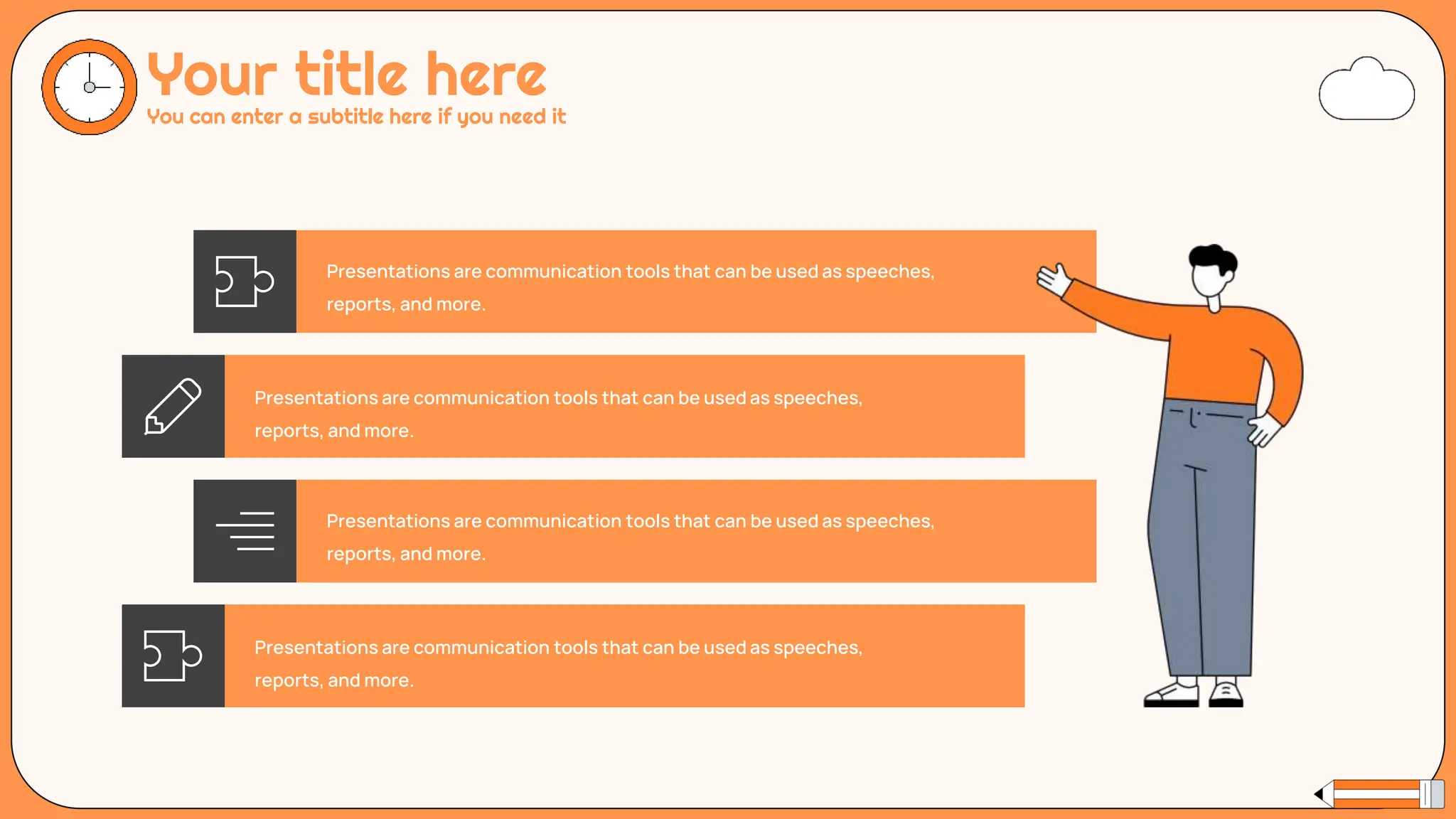 Your title here
You can enter a subtitle here if you need it
Presentations are communication tools that can be used as speeches,
reports, and more.
Presentations are communication tools that can be used as speeches,
reports, and more.
Presentations are communication tools that can be used as speeches,
reports, and more.
Presentations are communication tools that can be used as speeches,
reports, and more.
 