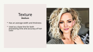 Medium
Texture
? Has an average width and thickness
? Used as a base line for both
processing time and accuracy of hair
color
 