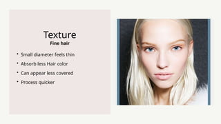 Fine hair
Texture
? Small diameter feels thin
? Absorb less Hair color
? Can appear less covered
? Process quicker
 