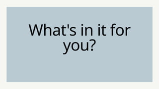 What's in it for
you?
 
