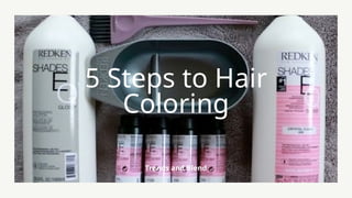 Trends and Blend
5 Steps to Hair
Coloring
 