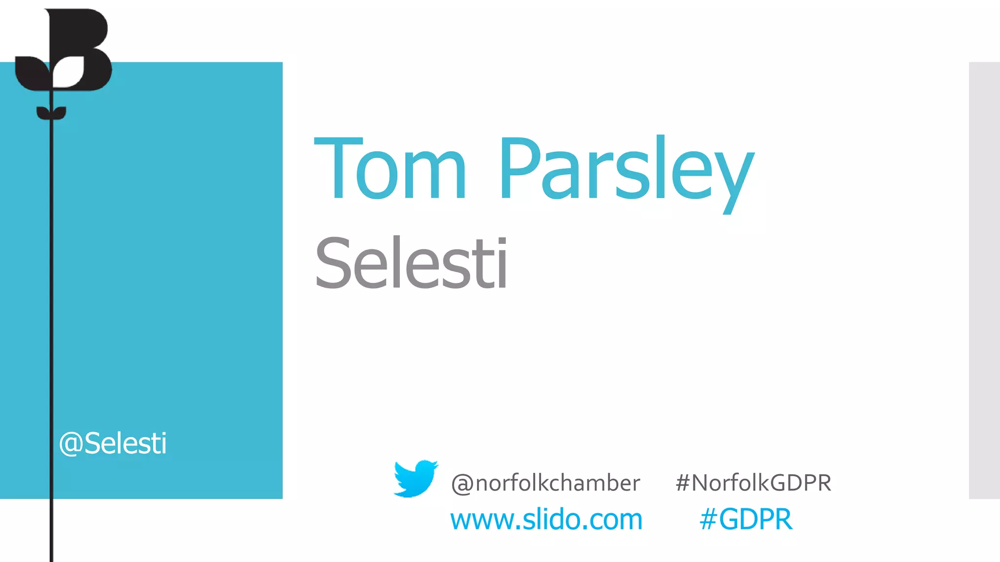 Tom Parsley
Selesti
@Selesti
@norfolkchamber #NorfolkGDPR
www.slido.com #GDPR
 