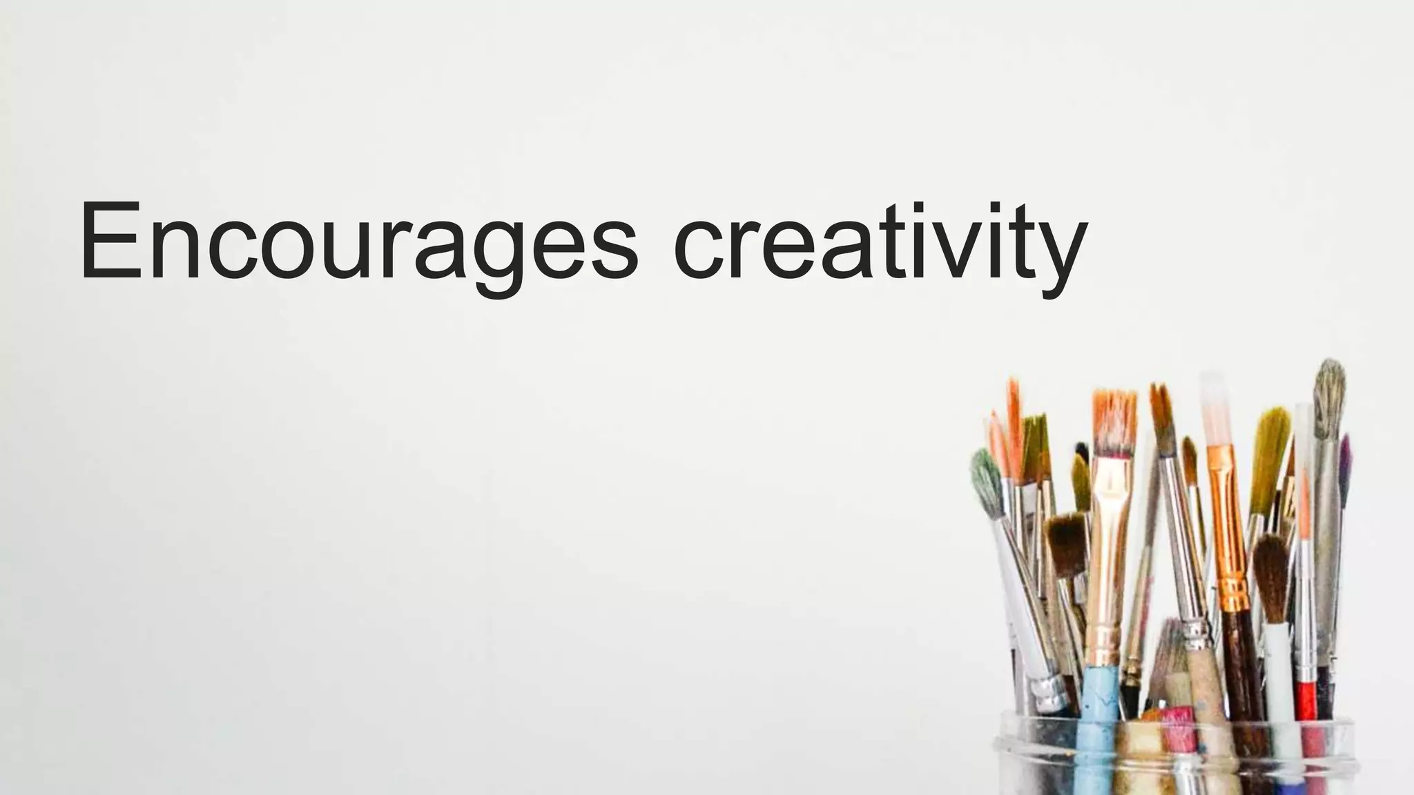 Encourages creativity
 