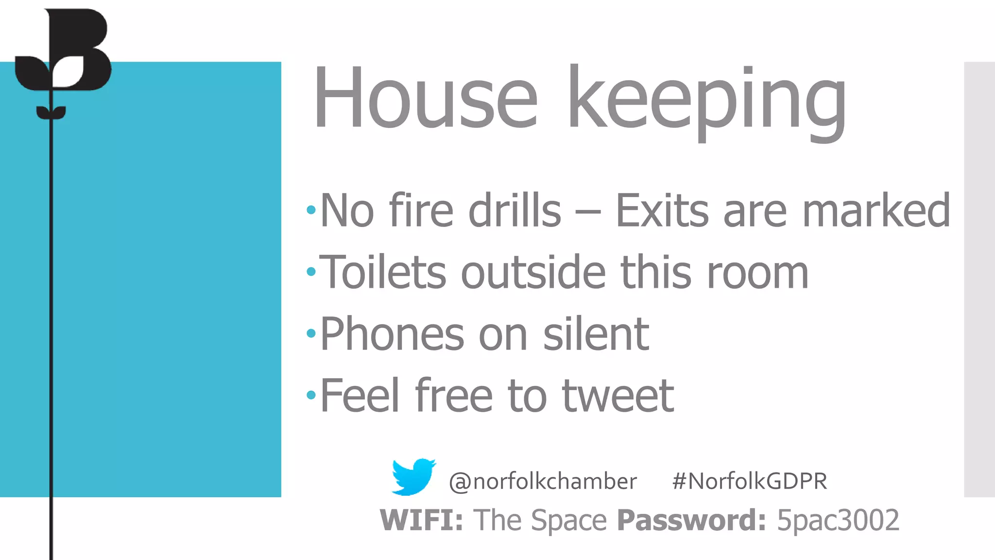 No fire drills – Exits are marked
Toilets outside this room
Phones on silent
Feel free to tweet
House keeping
@norfolkchamber #NorfolkGDPR
WIFI: The Space Password: 5pac3002
 