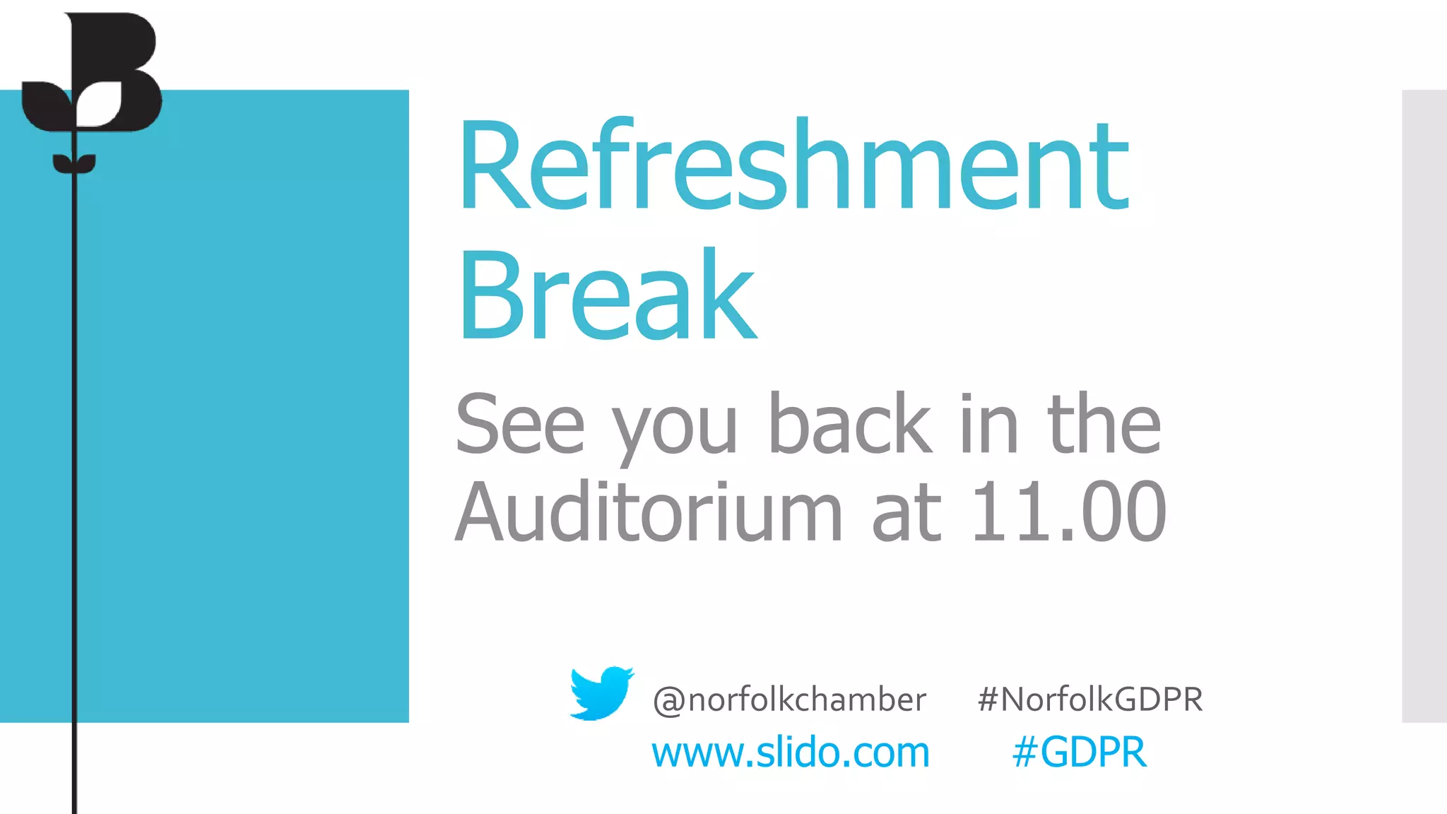 Refreshment
Break
See you back in the
Auditorium at 11.00
@norfolkchamber #NorfolkGDPR
www.slido.com #GDPR
 