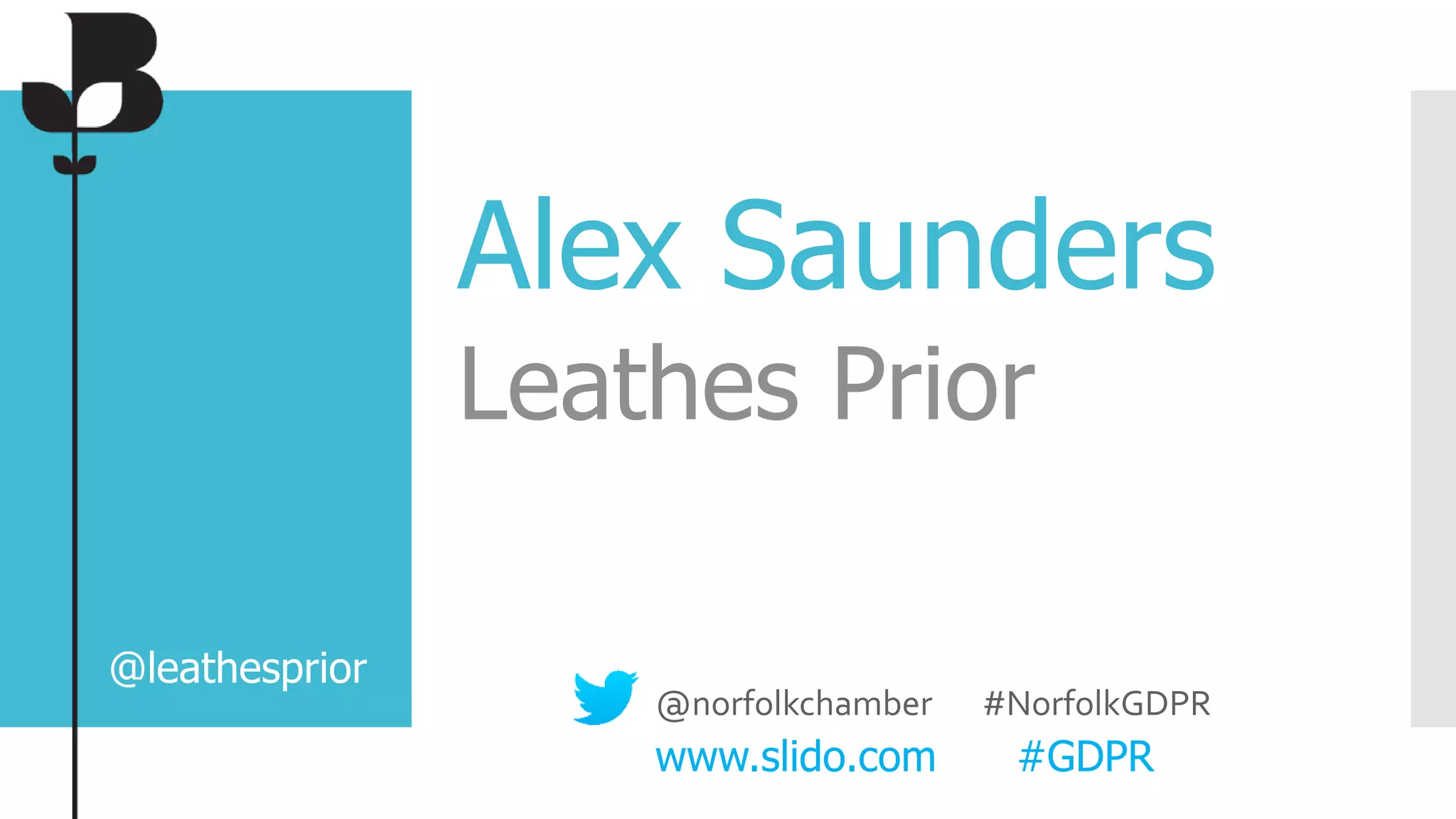 Alex Saunders
Leathes Prior
@leathesprior
@norfolkchamber #NorfolkGDPR
www.slido.com #GDPR
 
