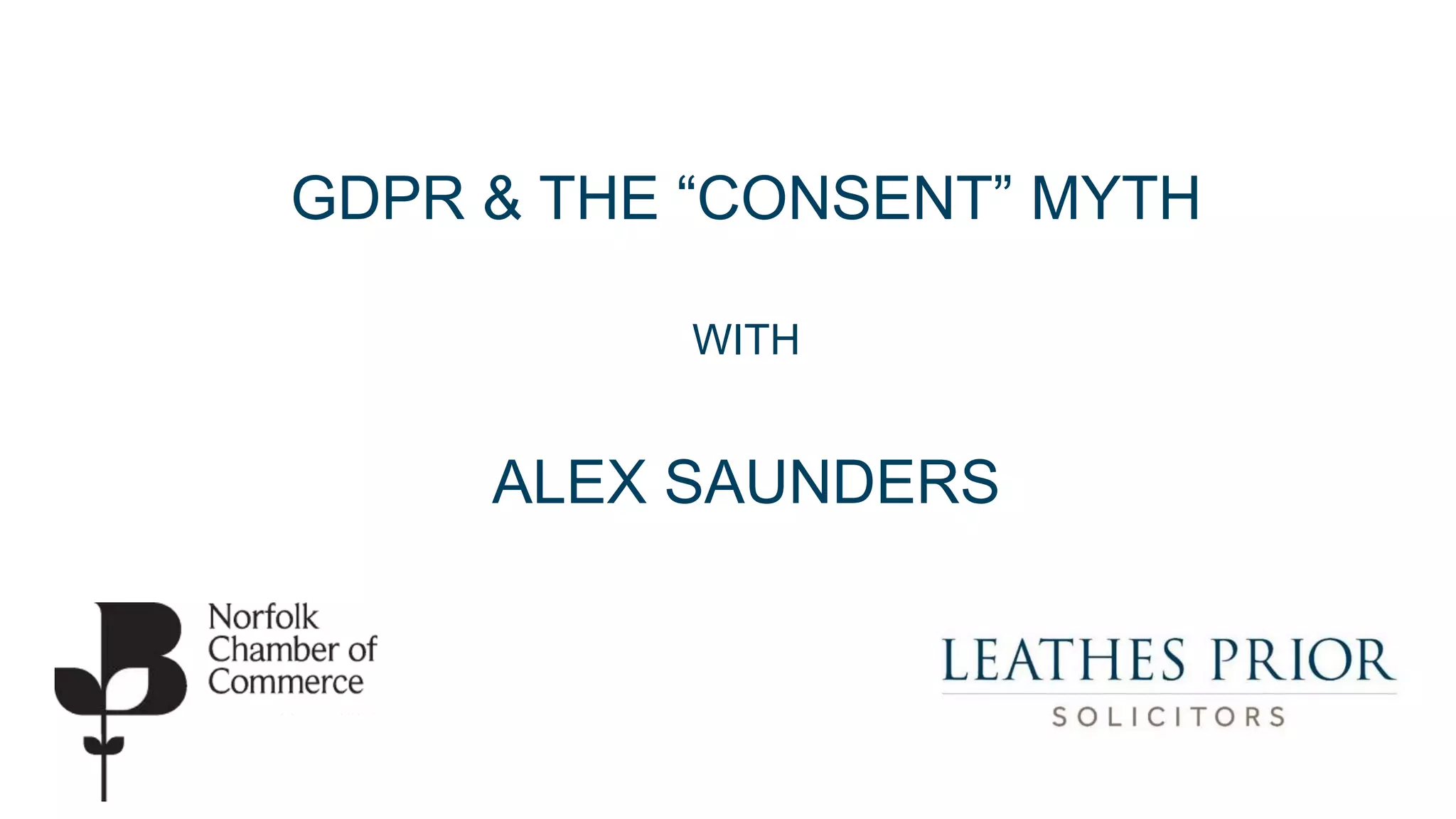 GDPR & THE “CONSENT” MYTH
WITH
ALEX SAUNDERS
 