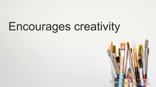 Encourages creativity
 