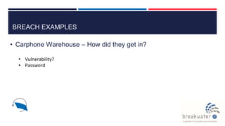 BREACH EXAMPLES
• Carphone Warehouse – How did they get in?
• Vulnerability?
• Password
 