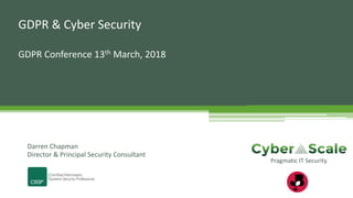 GDPR & Cyber Security
GDPR Conference 13th March, 2018
Darren Chapman
Director & Principal Security Consultant
Pragmatic IT Security
 