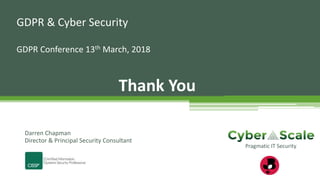 GDPR & Cyber Security
GDPR Conference 13th March, 2018
Darren Chapman
Director & Principal Security Consultant
Pragmatic IT Security
Thank You
 