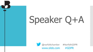 Speaker Q+A
@norfolkchamber #NorfolkGDPR
www.slido.com #GDPR
 