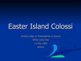 Easter Island Colossi United Lodge of Theosophists in Greece White Lotus Day 14 May 2006 Athens 