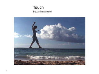 1 Touch By Janine Antoni 
