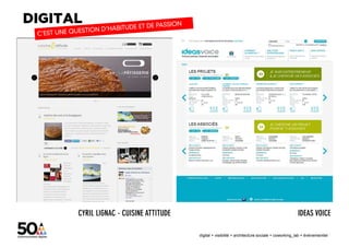 CYRIL LIGNAC - CUISINE ATTITUDE                                                           IDEAS VOICE

                                                                                                           11
                                  digital + visibilité + architecture sociale + coworking_lab + évènementiel
 