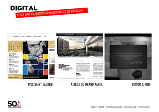 YVES SAINT LAURENT   ATELIER DU GRAND PARIS                                           VIKTOR & ROLF




                                                                                                            12
                                   digital + visibilité + architecture sociale + coworking_lab + évènementiel
 