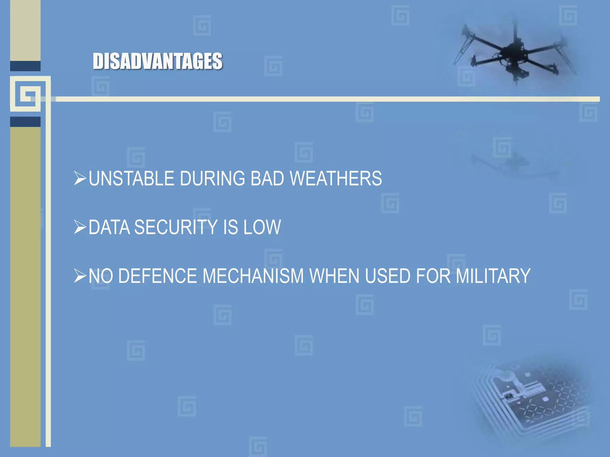 DISADVANTAGES
UNSTABLE DURING BAD WEATHERS
DATA SECURITY IS LOW
NO DEFENCE MECHANISM WHEN USED FOR MILITARY
 