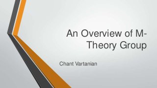 An Overview of MTheory Group
Chant Vartanian

 