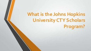 What is the Johns Hopkins
University CTY Scholars
Program?

 