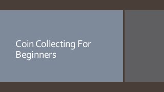 CoinCollecting For
Beginners
 