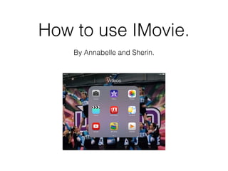 How to use IMovie.
By Annabelle and Sherin.
 