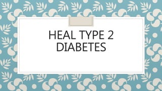 HEAL TYPE 2
DIABETES
 