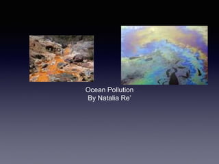 Ocean Pollution
By Natalia Re’
 