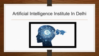 Artificial Intelligence institute in delhi | PPTX