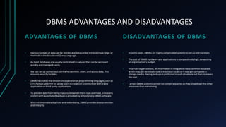 DBMS ADVANTAGES AND DISADVANTAGES
ADVANTAGES OF DBMS
• Variousformatsof datacan be stored,anddata can be retrievedbyarange...