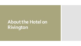 About the Hotel on
Rivington

 