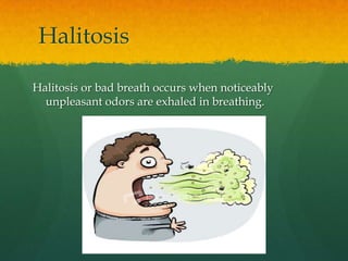 Halitosis

Halitosis or bad breath occurs when noticeably
  unpleasant odors are exhaled in breathing.
 