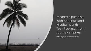 Escape to paradise
with Andaman and
Nicobar Islands
Tour Packages from
Journey Empires
https://journeyempires.com/
 