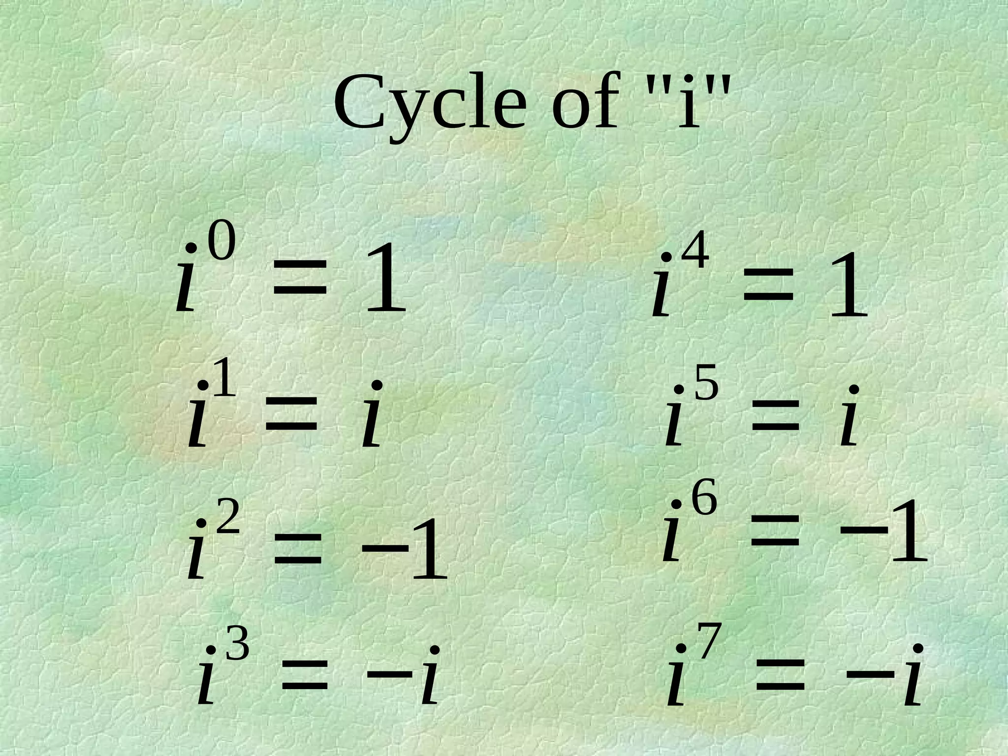 Cycle of "i"
0

i =1
1
i =i
2

i = −1
3
i = −i

4

i =1
5

i =i
6
i = −1
7

i = −i

 