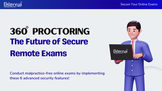 TheFutureofSecure
RemoteExams
360 Proctoring
Secure Your Online Exams
Conduct malpractice-free online exams by implementing
these 6 advanced security features!
 