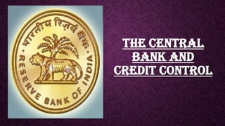 THE CENTRAL
BANK AND
CREDIT CONTROL
 