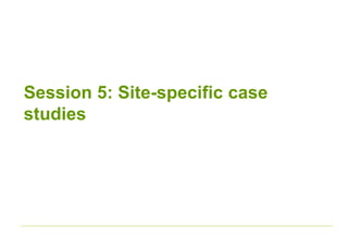 Session 5: Site-specific case
studies
 