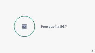 7
Pourquoi la 5G ?
 