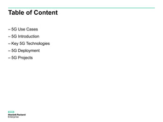 Table of Content
– 5G Use Cases
– 5G Introduction
– Key 5G Technologies
– 5G Deployment
– 5G Projects
 