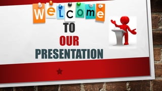 TO
OUR
PRESENTATION
 