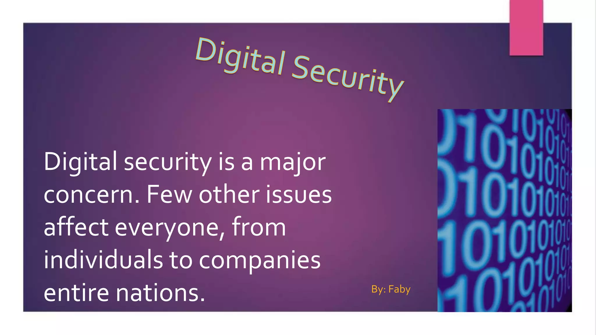 Digital security is a major
concern. Few other issues
affect everyone, from
individuals to companies
entire nations. By: Faby
 