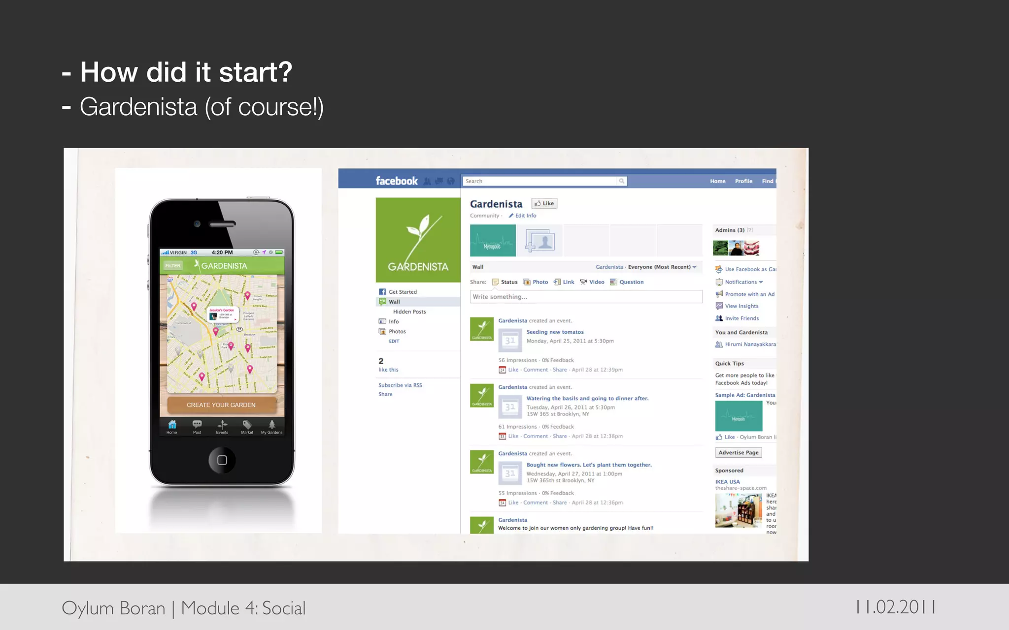 - How did it start? !
- Gardenista (of course!)
                                                                   BACK TO YEAR 2011




             Home   Post   Events   Market   My Gardens




                                                          Mobil Technologies - Social Networking

Oylum Boran | Module 4: Social	

                                                                  11.02.2011	

 