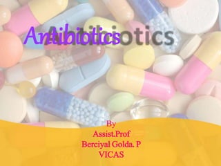 Antibiotics
By
Assist.Prof
Berciyal Golda. P
VICAS
 